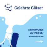 Veranstaltungsbild "Gelehrte Gläser." Der Hinweis "Wissenschaft für alle" sowie das Datum 01.07.2025 und die Uhrzeit ab 17.00 Uhr sind zu erkennen.